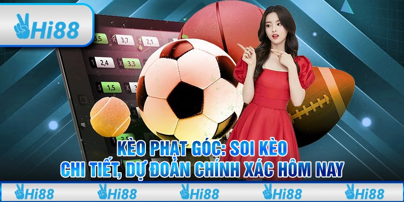 Kèo phạt góc: Soi kèo chi tiết, dự đoán chính xác hôm nay