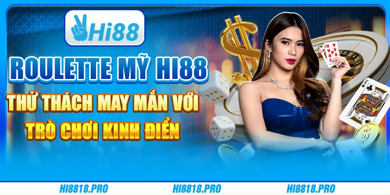 Roulette mỹ hi88 - thử thách may mắn với trò chơi kinh điển