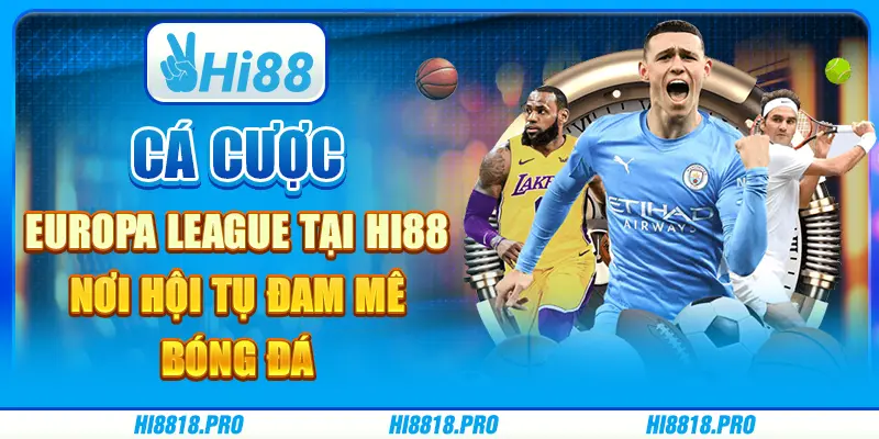 Cá Cược Europa League Tại Hi88 - Nơi Hội Tụ Đam Mê Bóng Đá