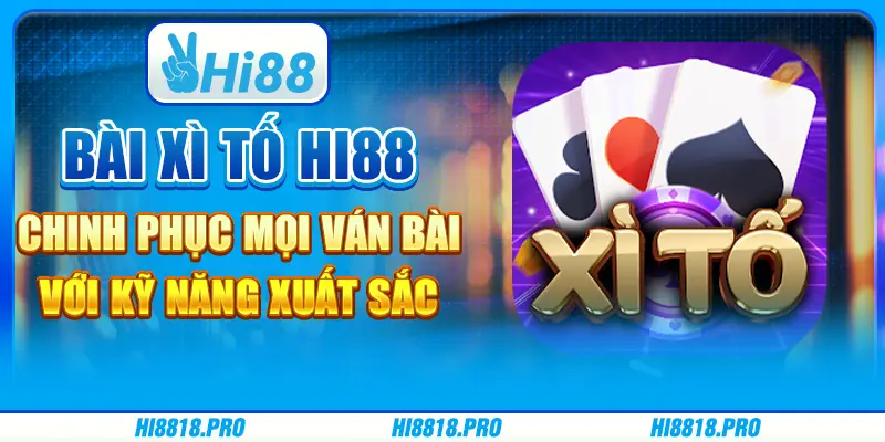 Bài xì tố hi88 - Chinh phục mọi ván bài với kỹ năng xuất sắc