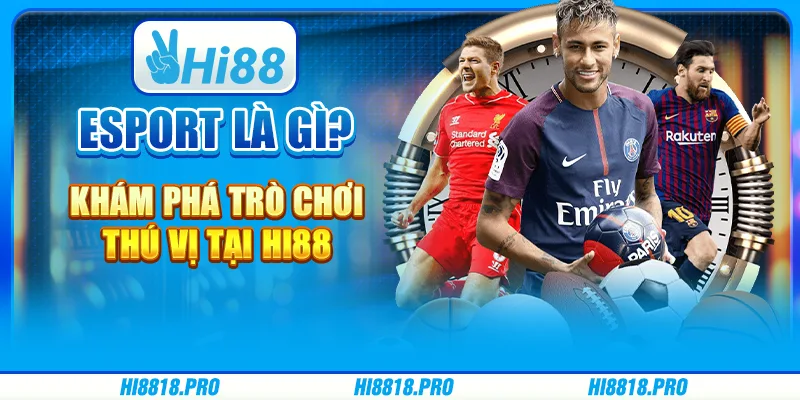 Esport Là Gì? Khám Phá Trò Chơi Thú Vị Tại Nền Tảng Hi88