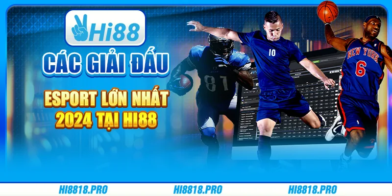 Các Giải Đấu Esport Lớn Nhất 2024 Và Cơ Hội Cá Cược Tại Hi88
