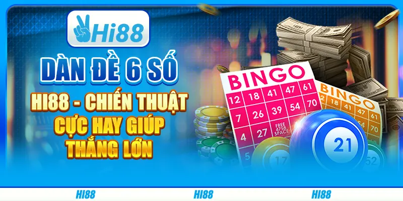 Dàn Đề 6 Số Hi88 - Chiến Thuật Cực Hay Giúp Thắng Lớn