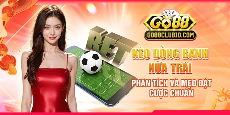 Kèo Đồng Banh Nửa Trái: Phân Tích Và Mẹo Đặt Cược Chuẩn
