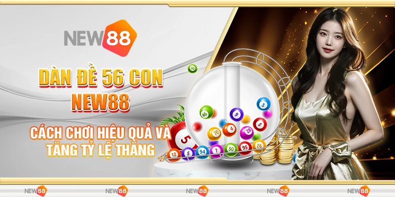 Dàn Đề 56 Con New88 - Cách Chơi Hiệu Quả Và Tăng Tỷ Lệ Thắng