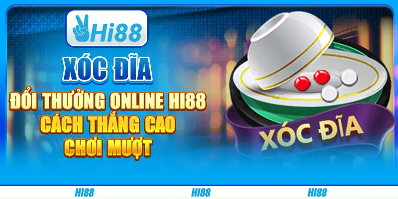 Xóc Đĩa Đổi Thưởng Online Hi88 - Cách Thắng Cao, Chơi Mượt