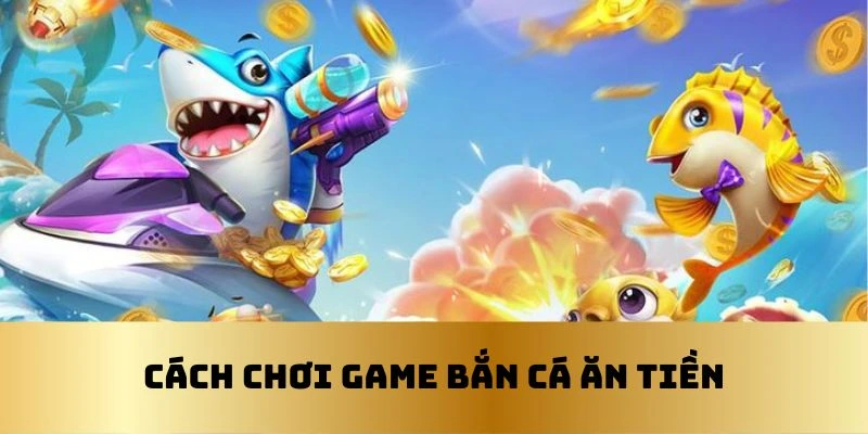 Các bước chơi game bắn cá