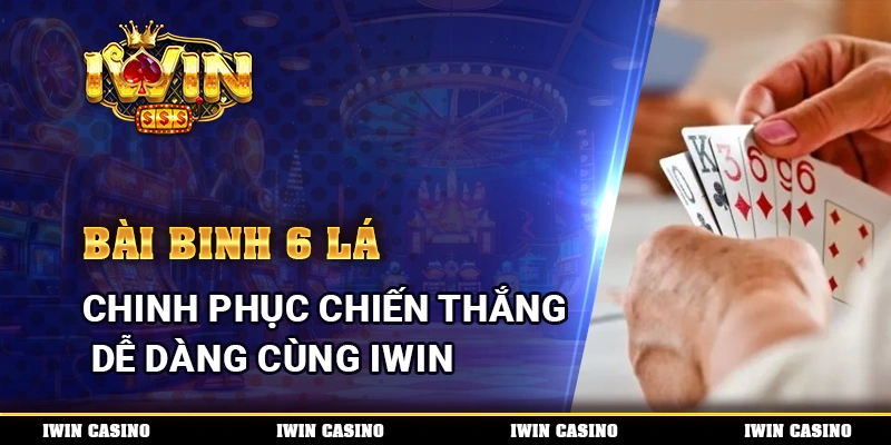 Bài binh 6 lá, chinh phục chiến thắng dễ dàng cùng IWIN